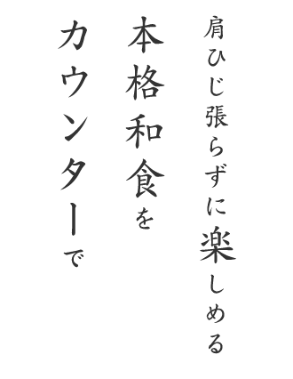 肩ひじ張らずに楽しめる本格和食をカウンターで